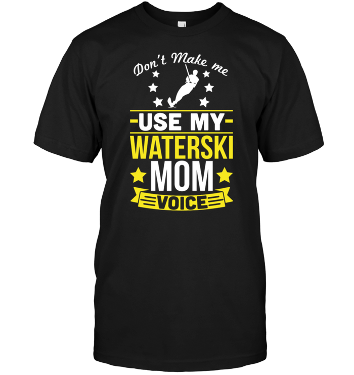 Don't Make Me Use my Waterski Mom Voice