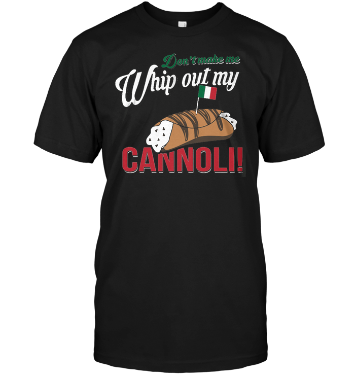 Don't Make Me Whip Out My Cannoli