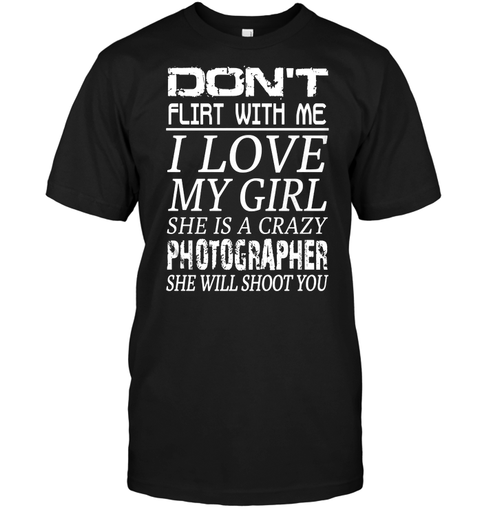 Don't flirt With Me I Love My Girl She Is A Crazy Photographer She Will Shoot You