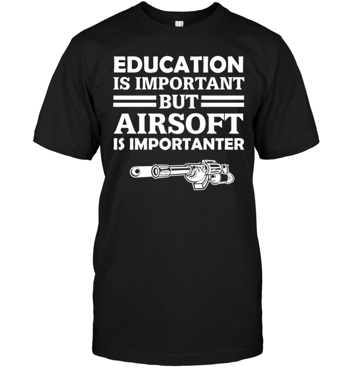Education Is Important But Airsoft Is Importanter
