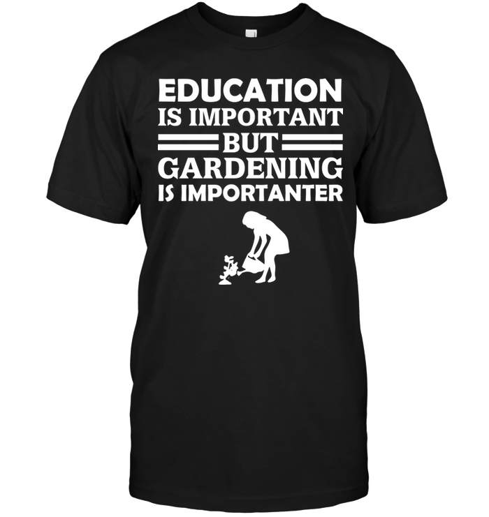 Education Is Important But Gardening Is Importanter