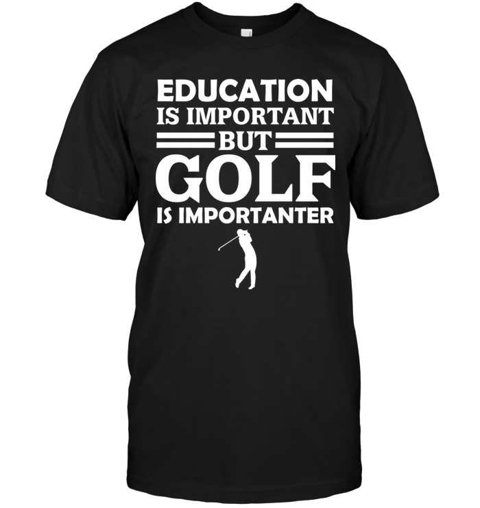 Education Is Important But Golf Is Importanter