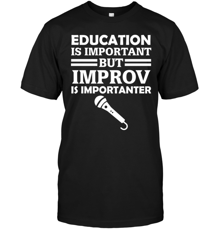 Education Is Important But Improv Is Importanter
