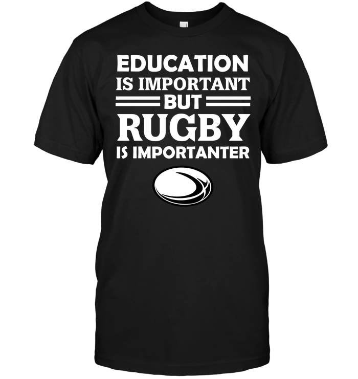 Education Is Important But Rugby Is Importanter
