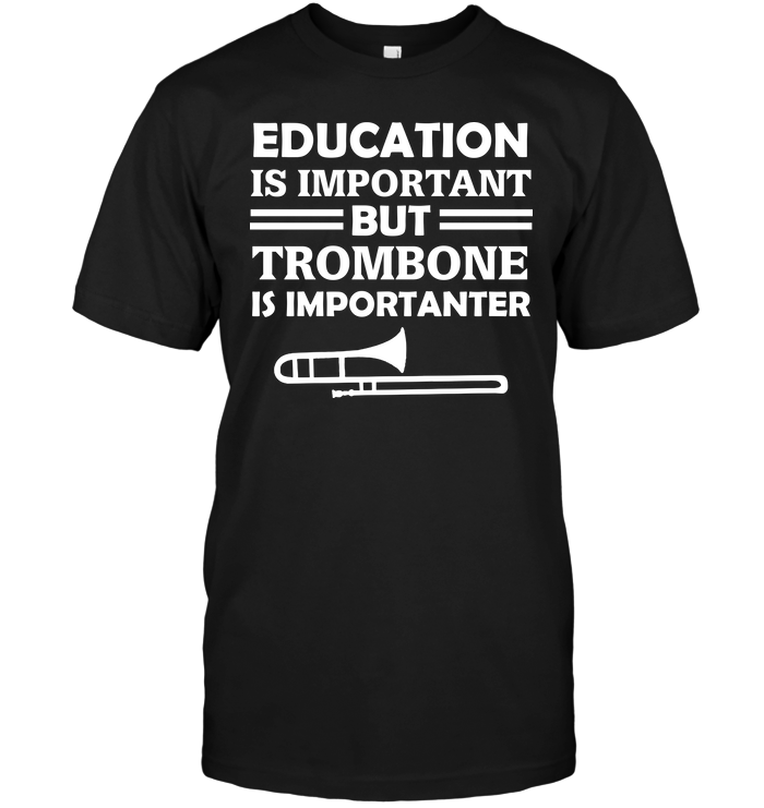 Education Is Important But Trombone Is Importanter
