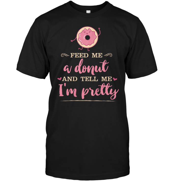 Feed Me A Donut And Tell Me I'm Pretty