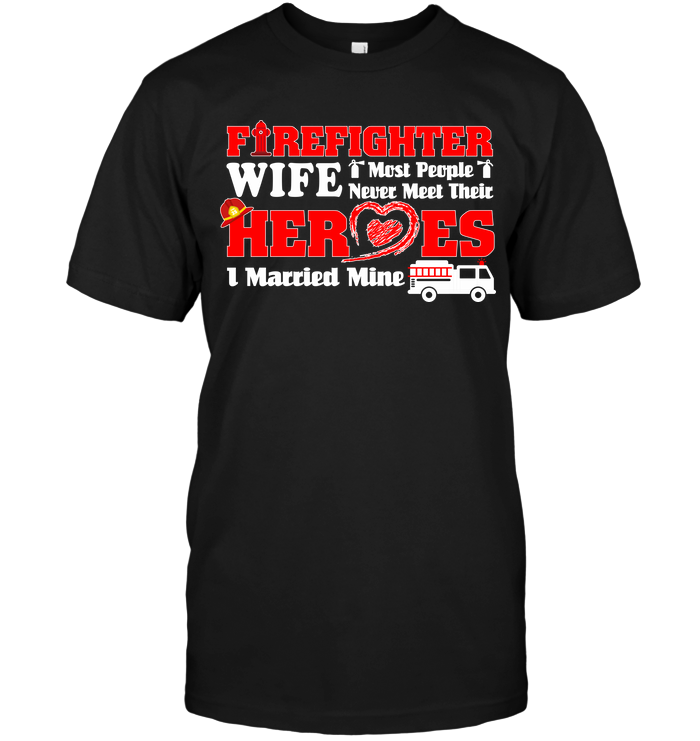 Firefighter Wife I Most People I Never Meet their Heroes I Married Mine