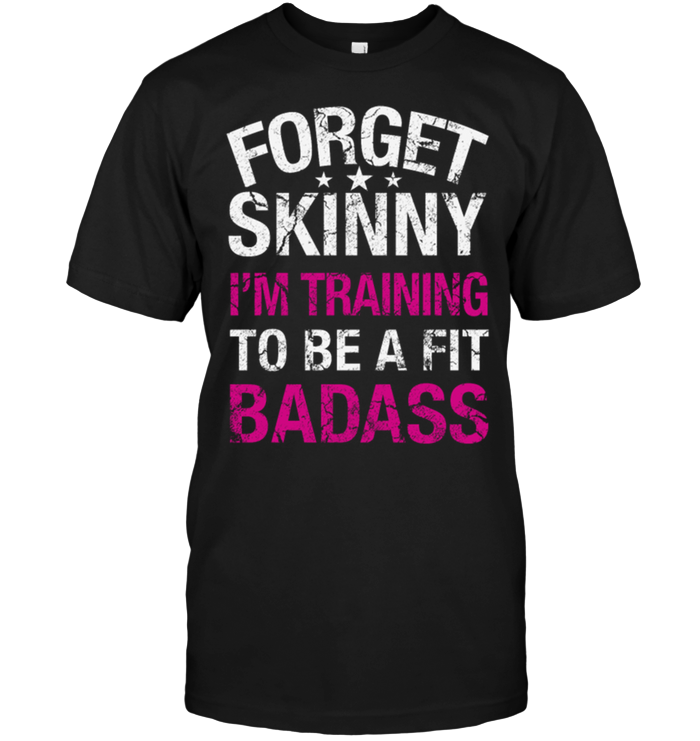 Forget Skinny I'm Training To Be A Fit Badass