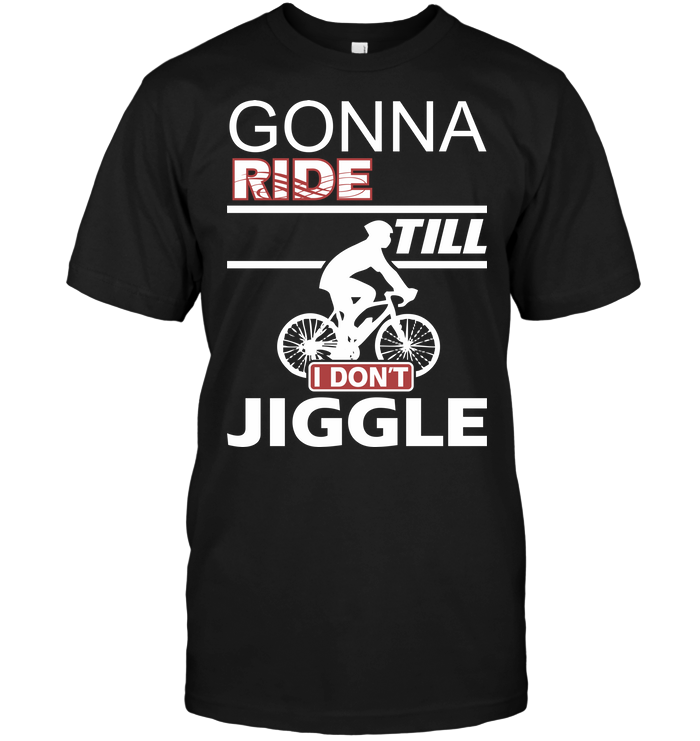 Gonna Ride Till I'don't Jiggle