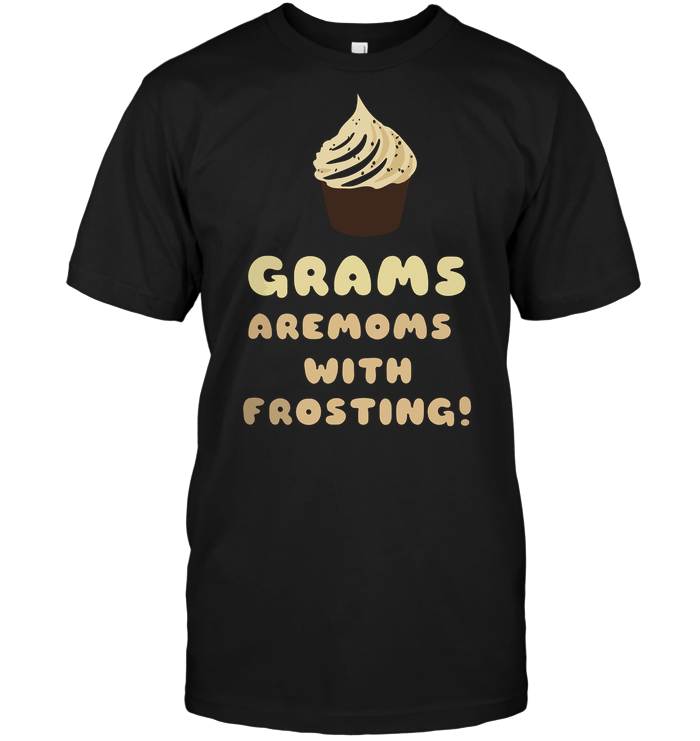 Grams Are Moms With Frosting