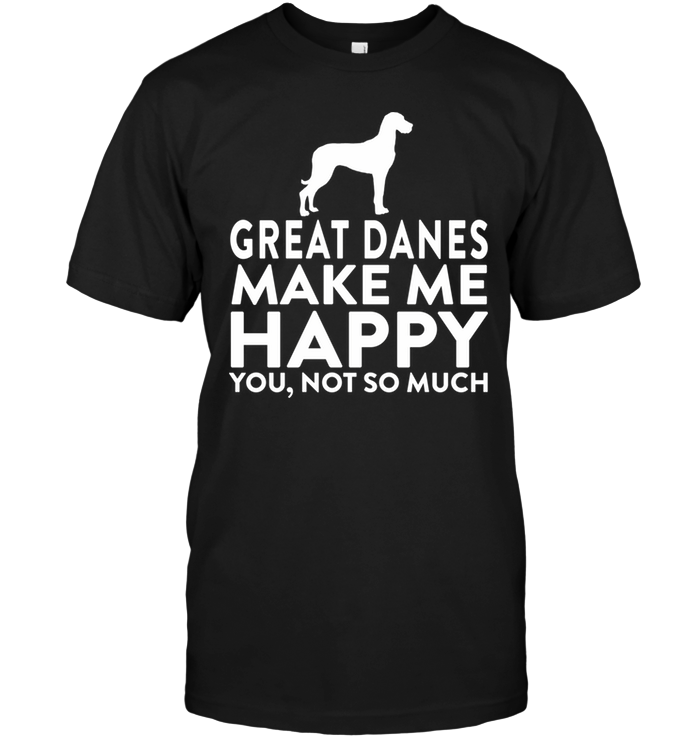 Great Danes Make Me Happy You Not So Much