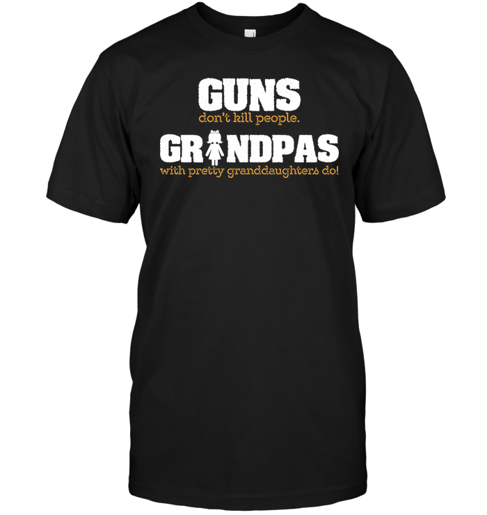 Guns Don't Kill People Grandpas With Pretty Granddaughters Do