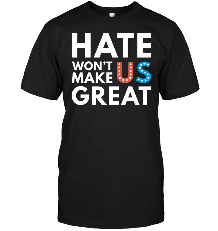 Hate Won't Make Us Great