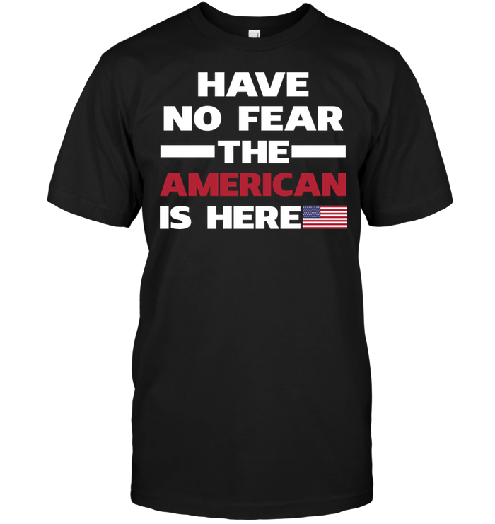 Have No Fear The American Is Here