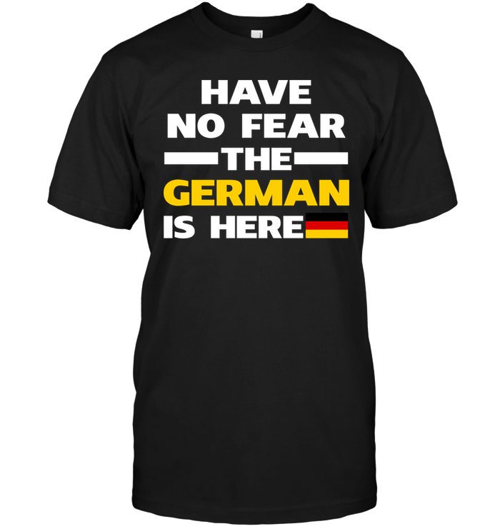 Have No Fear The German Is Here