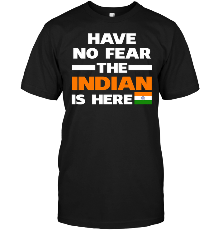 Have No Fear The Indian Is Here