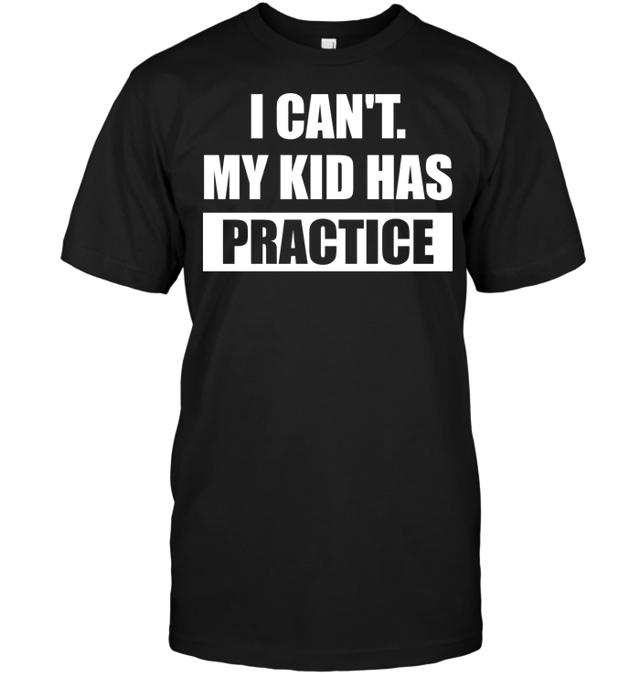 I Can't My Kid Has Practice