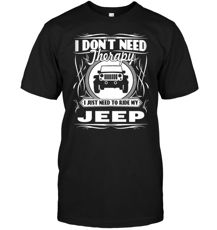 I Don't Need Therapy I Just Need To Ride My Jeep