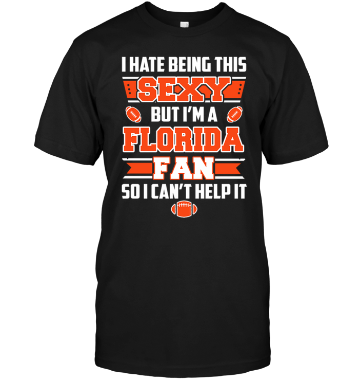 I Hate Being This Sexy But I'm A Florida Fan So I Can't Help It