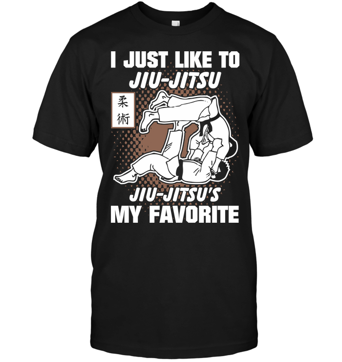 I Just Like To Jiu Jitsu Jiu Jitsu's My Favorite