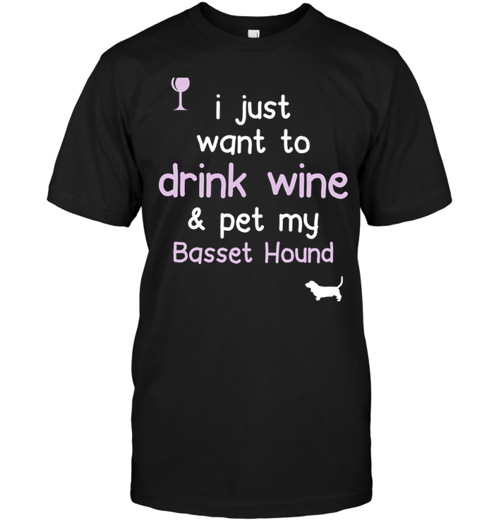 I Just Want To Drink Wine Pet My Basset Hound