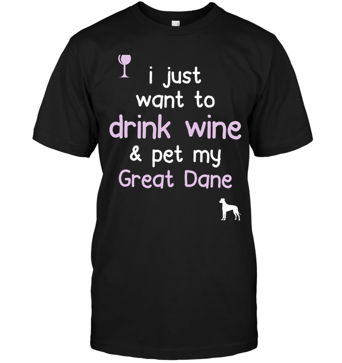 I Just Want To Drink Wine Pet My Great Dane