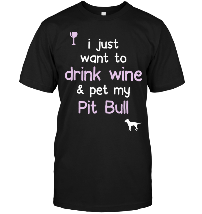 I Just Want To Drink Wine Pet My Pit Bull