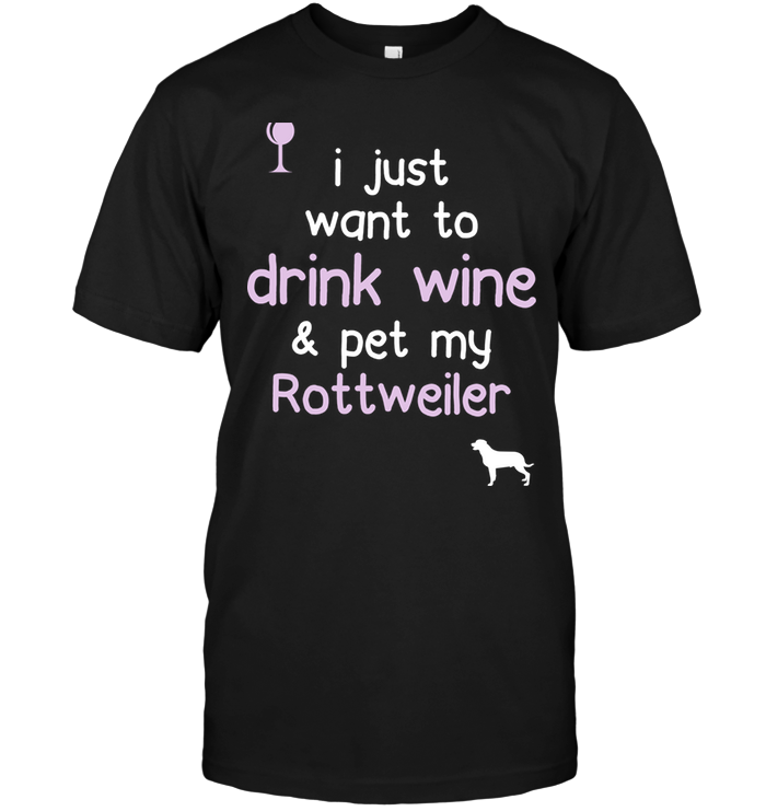 I Just Want To Drink Wine Pet My Rottweiler