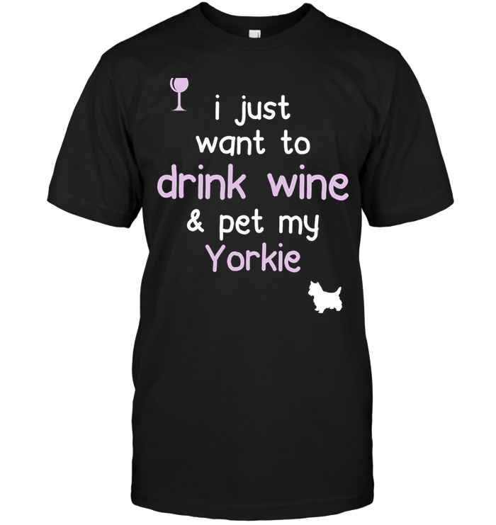 I Just Want To Drink Wine Pet My Yorkie
