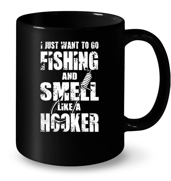 I Just Want To Go Fishing And Smell Like A Hooker