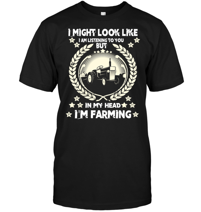 I Might Look Like I Am Listening To You But In My Head I'm Farming