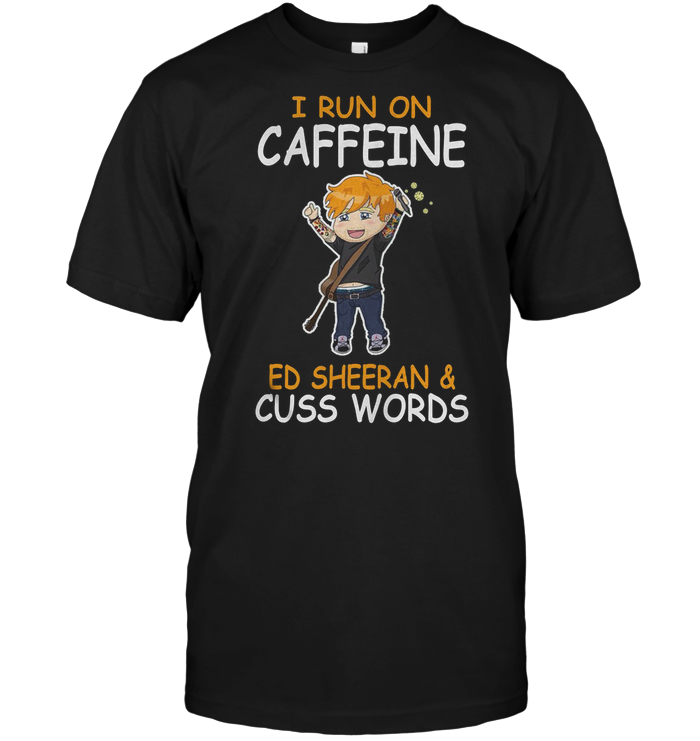 I Run On Caffeine Ed Sheeran Cuss Words