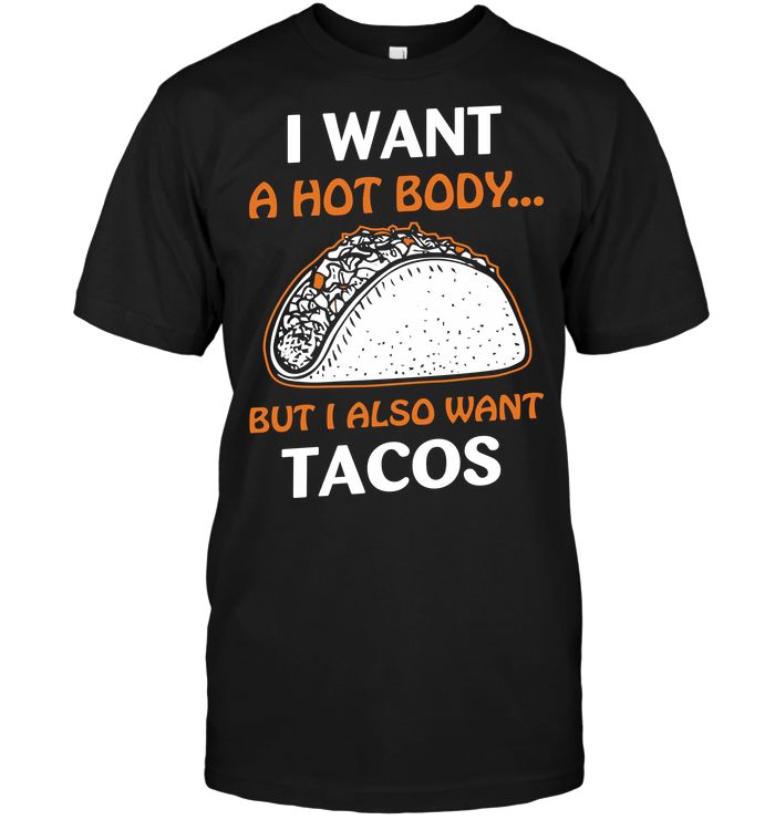 I Want A Hot Body But I Also Want Tacos
