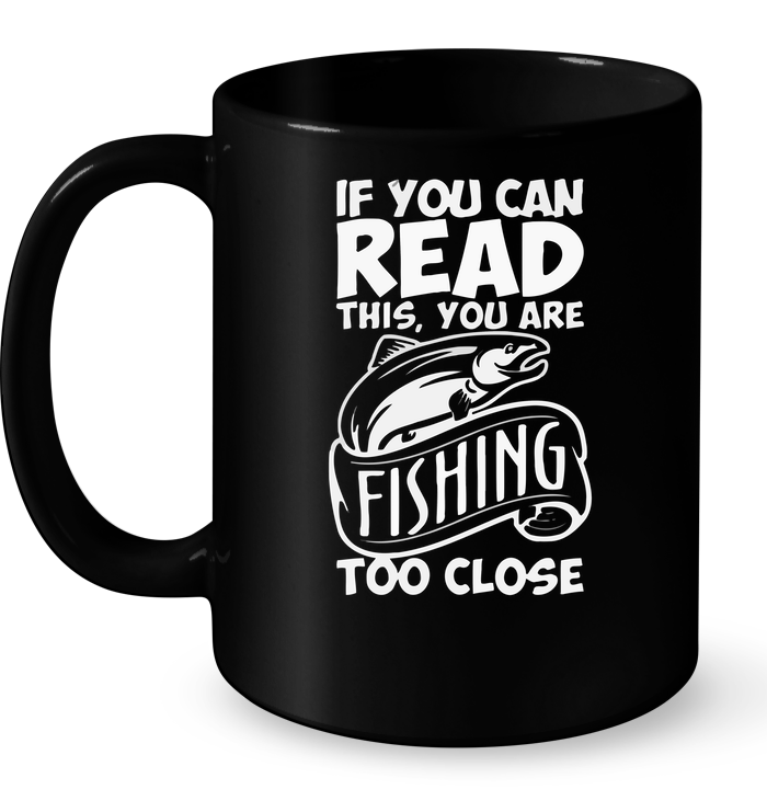 If You Can Read THis, You Are Fishing Too Close