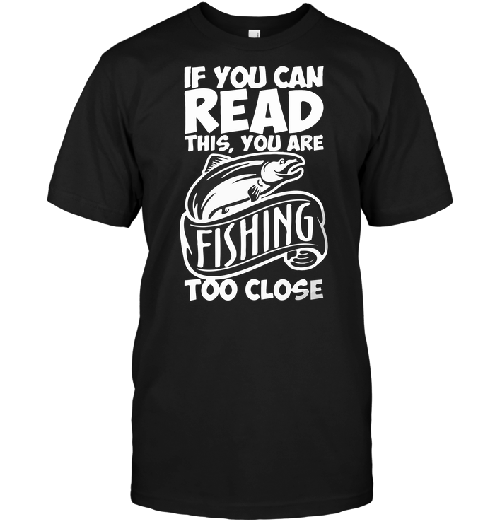 If You Can Read This, You Are Fishing Too Close