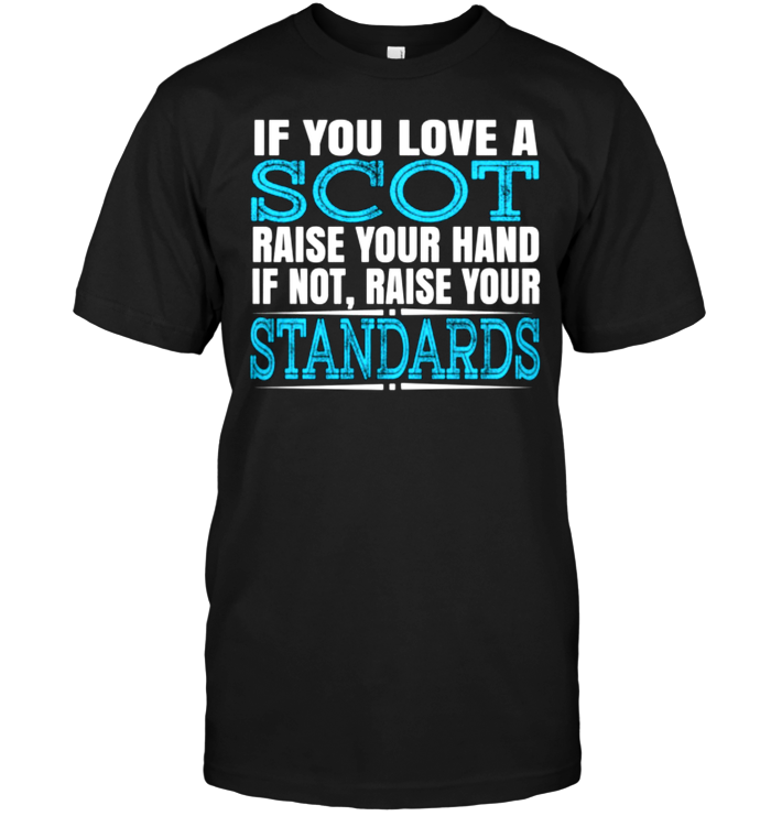 If You Love A Scot Raise Your Hand If Not Raise Your Standards