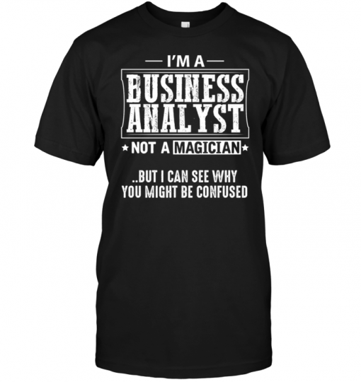 I'm A Business Analyst Not A Magician But I Can See Why You Might Be ...