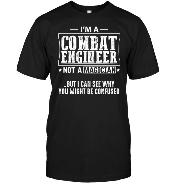 I'm A Combat Engineer Not A Magician But I Can See Why You Might Be Confused
