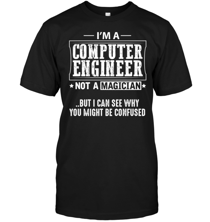 I'm A Computer Engineer Not A Magician But I Can See Why You Might Be Confused