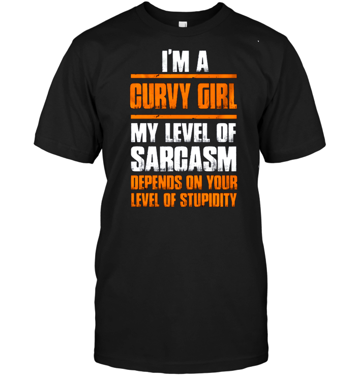 I'm A Gurvy Girl My Level Of Sargasm Depends