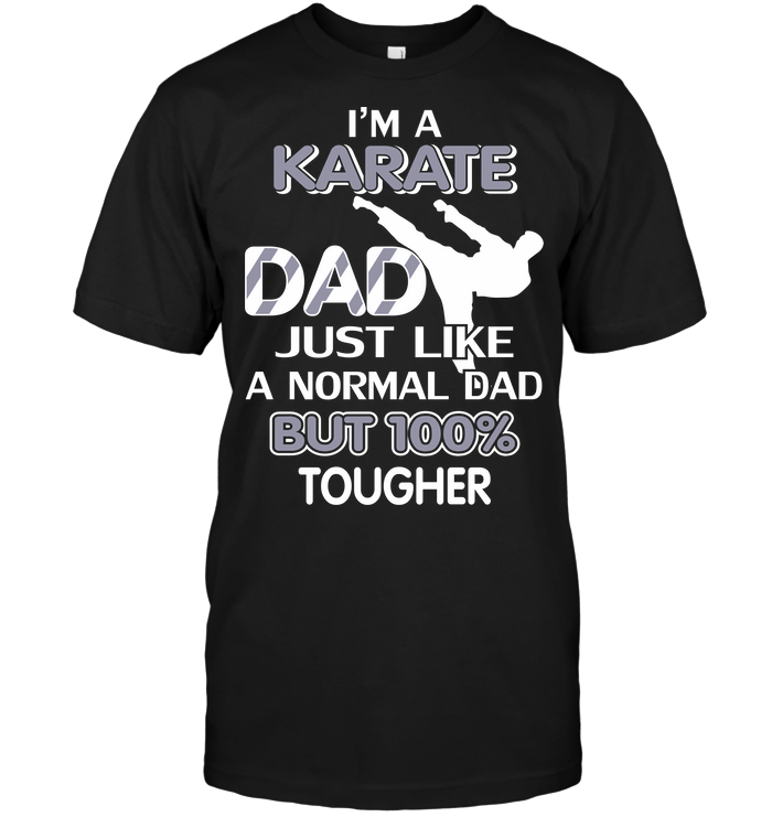 I'm A Karate Dad Just Like A Normal Dad But Tougher