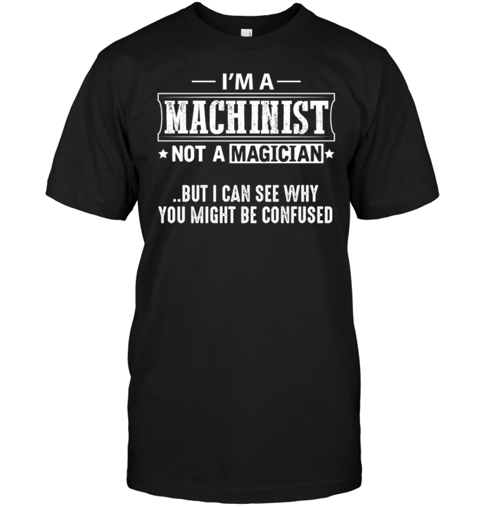 I'm A Machinist Not A Magician But I Can See Why You Might Be Confused