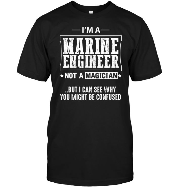 I'm A Marine Engineer Not A Magician But I Can See Why You Might Be Confused