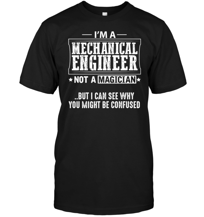 I'm A Mechanical Engineer Not A Magician But I Can See Why You Might Be Confused
