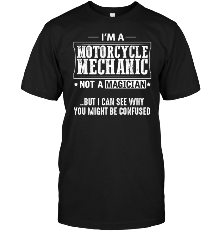 I'm A Motorcycle Mechanic Not A Magician But I Can See Why You Might Be Confused