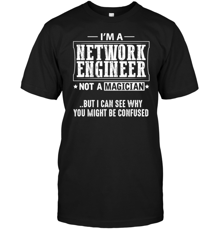 I'm A Network Engineer Not A Magician But I Can See Why You Might Be Confused