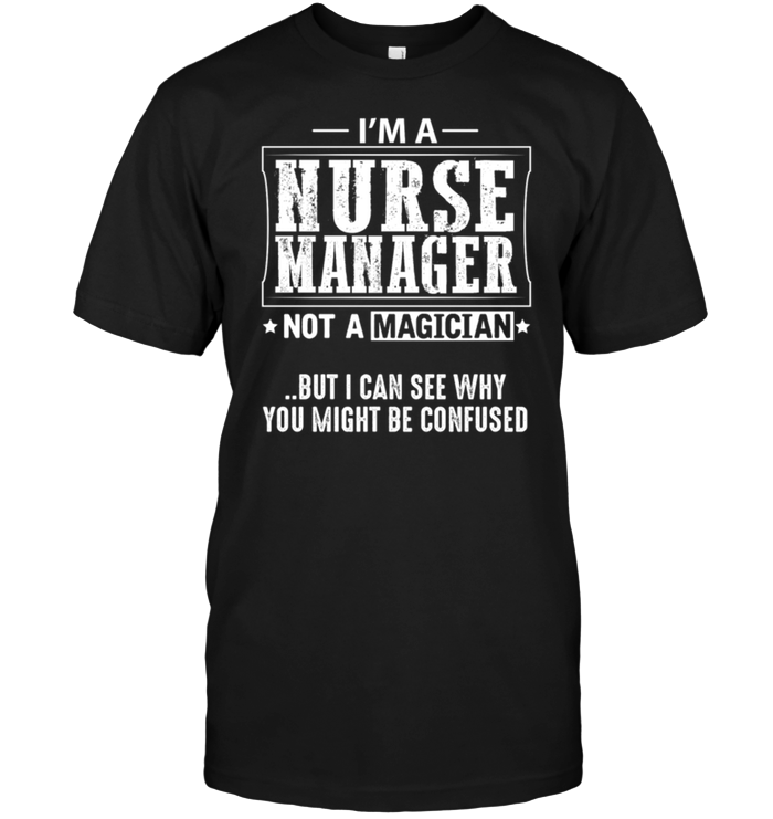 I'm A Nurse Manager Not A Magician But I Can See Why You Might Be Confused