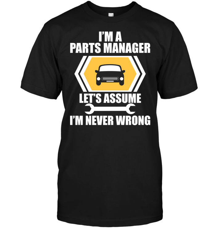 I'm A Parts Manager Let's Assume I'm Never Wrong