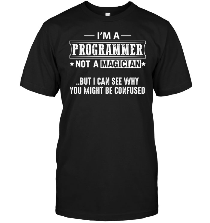 I'm A Programmer Not A Magician But I Can See Why You Might Be Confused