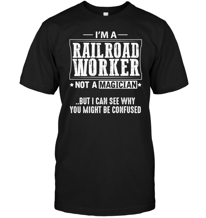I'm A Railroad Worker Not A Magician But I Can See Why You Might Be Confused